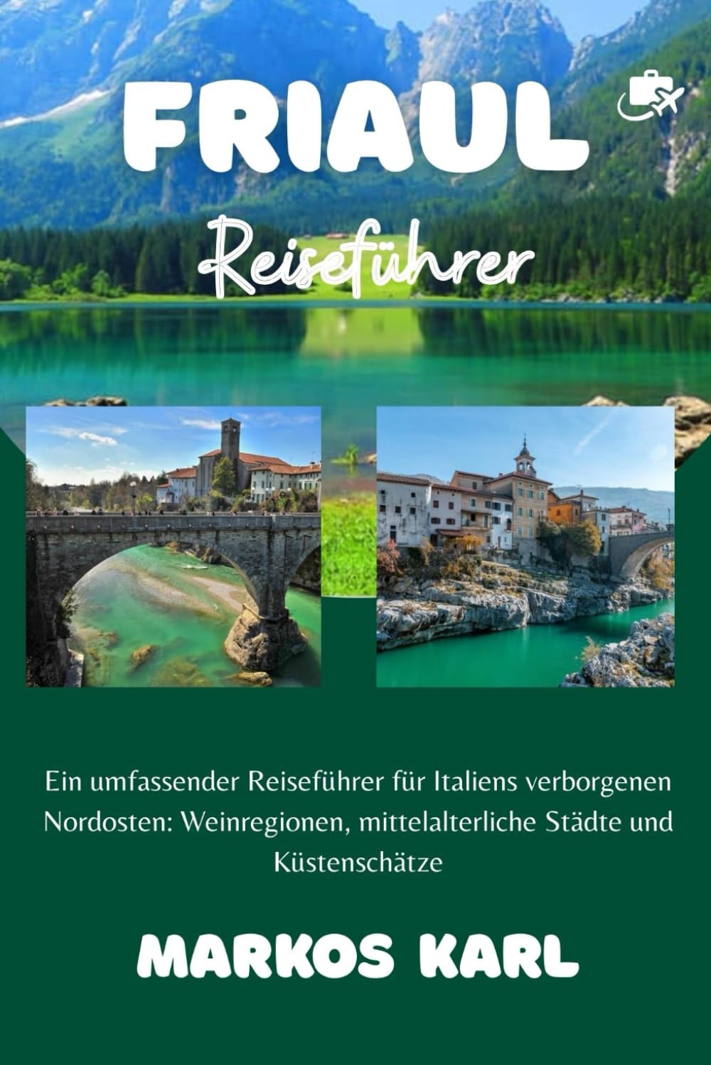 FRIAUL REISEFÜHRER 2026: Ein umfassender Reiseführer für Italiens verborgenen Nordosten: Weinregionen, mittelalterliche Städte und Küstenschätze