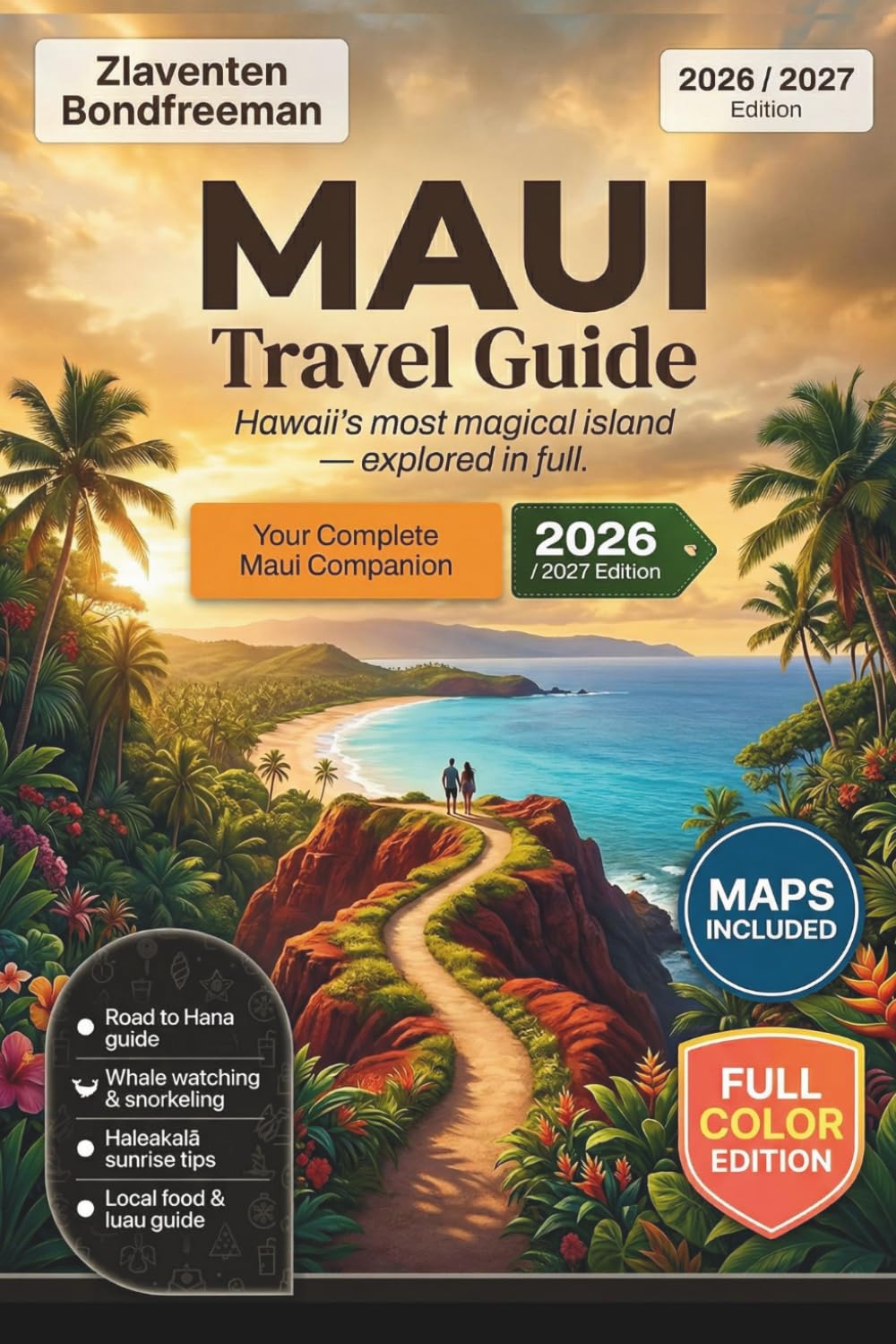 Maui Travel Guide 2026–2027: The Complete Visitor's Guide to Beaches, Road to Hana, Haleakala, Local Dining, Itineraries and Responsible Island Travel
