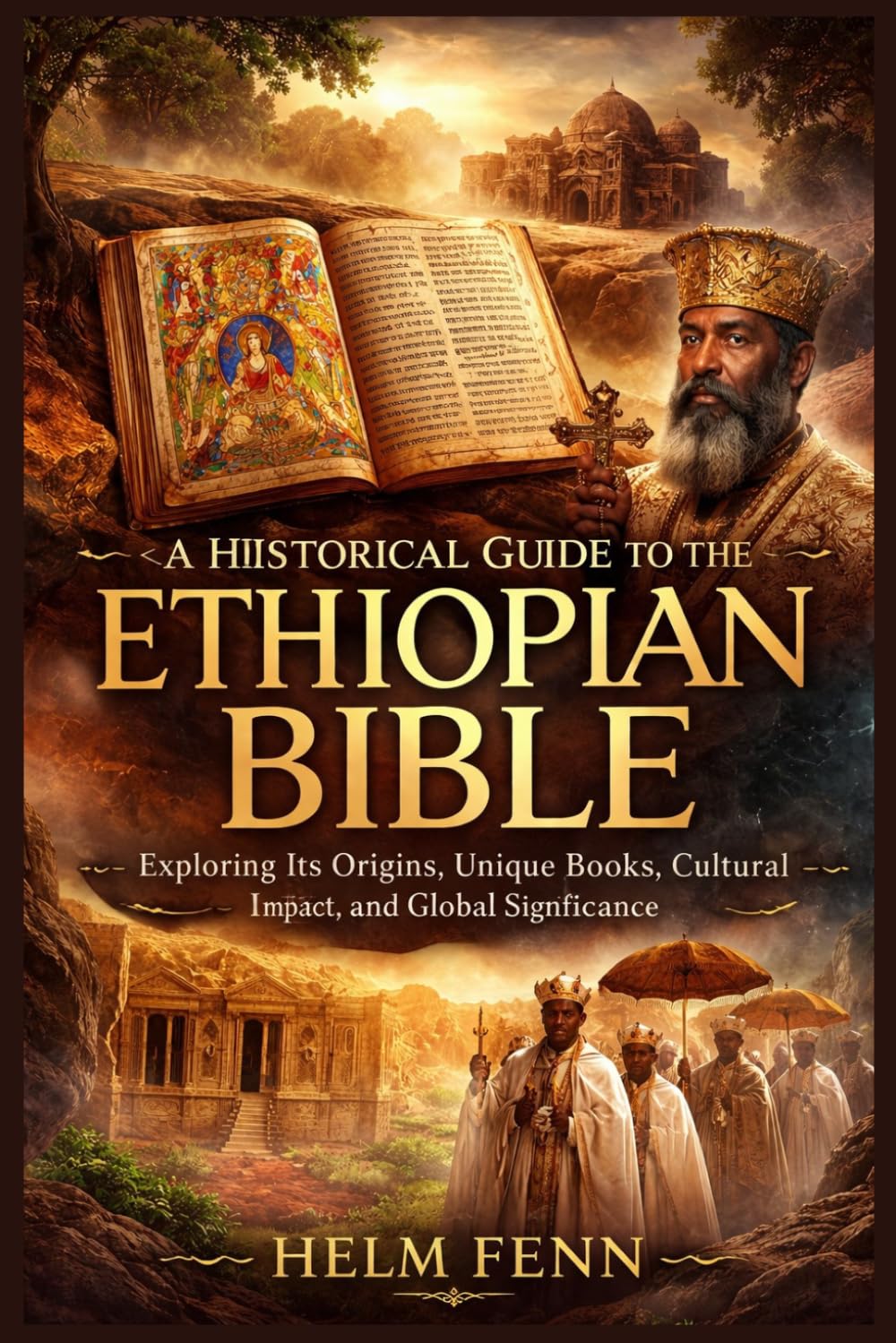 A Historical Guide to the Ethiopian Bible: Exploring Its Origins, Unique Books, Cultural Impact, and Global Significance (THE FORBIDDEN WISDOM COLLECTION)