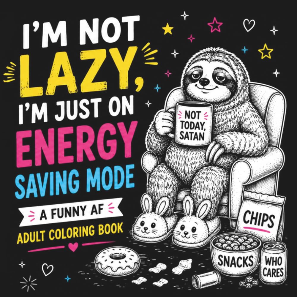 I’m Not Lazy, I’m Just on Energy Saving Mode: A Funny AF Adult Coloring Book with Sarcastic, Inappropriate & Relatable Designs for Stress Relief, Laughs, and Zero F*cks Given