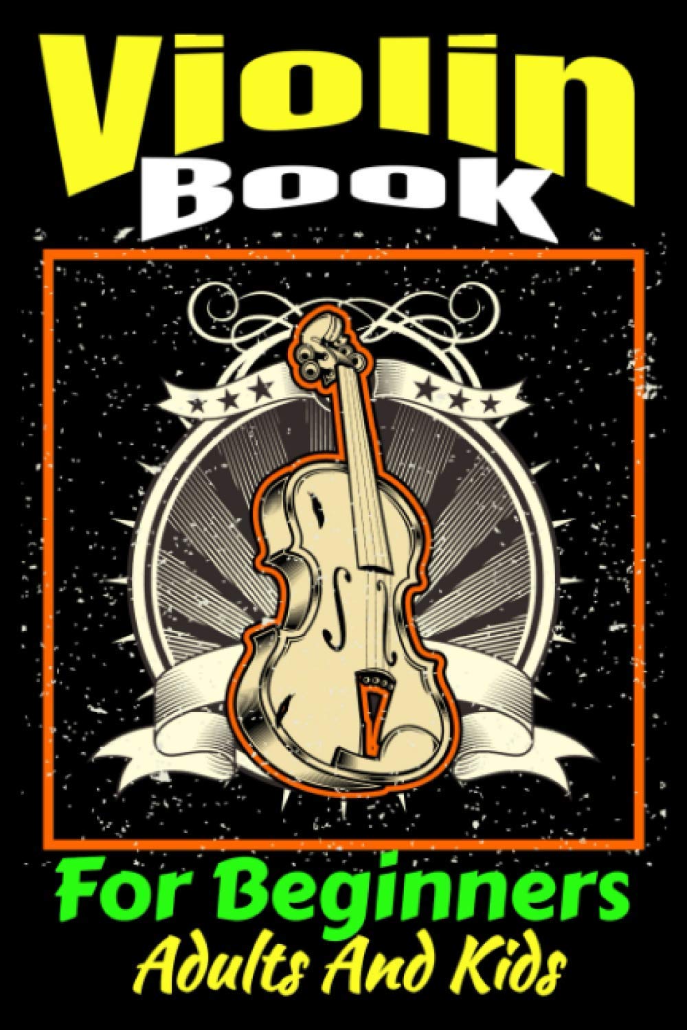 Violin Book For Beginners Adults And Kids: Book Explaining How To Learn Violin Very Smart Method For Beginners