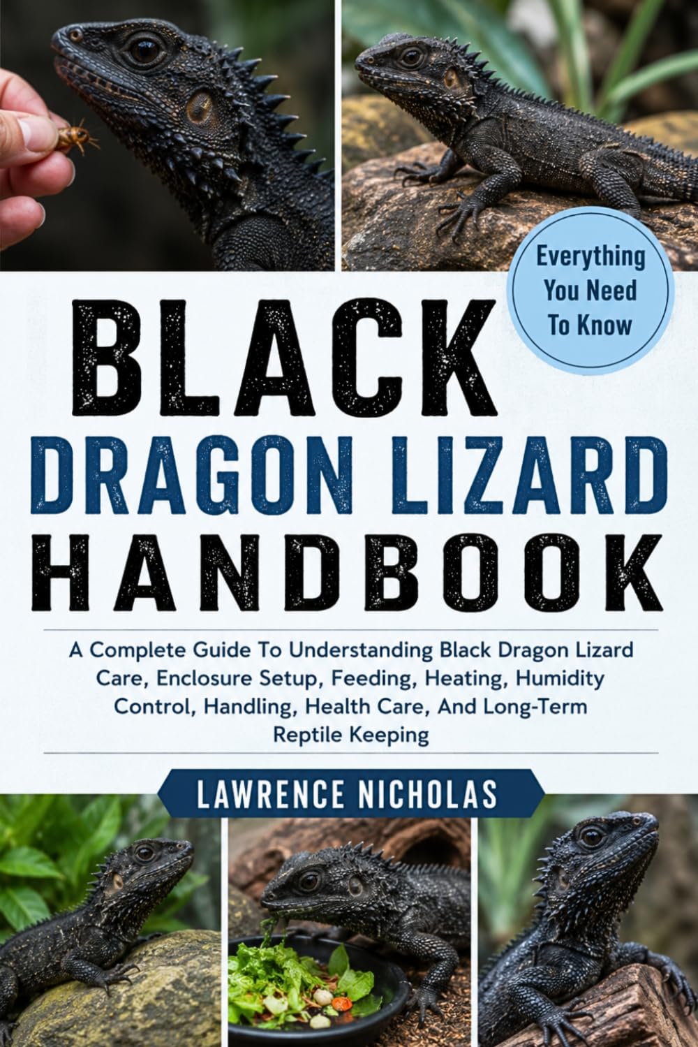 BLACK DRAGON LIZARD HANDBOOK: A Complete Guide To Understanding Black Dragon Lizard Care, Enclosure Setup, Feeding, Heating, Humidity Control, Handling, Health Care, And Long-Term Reptile Keeping