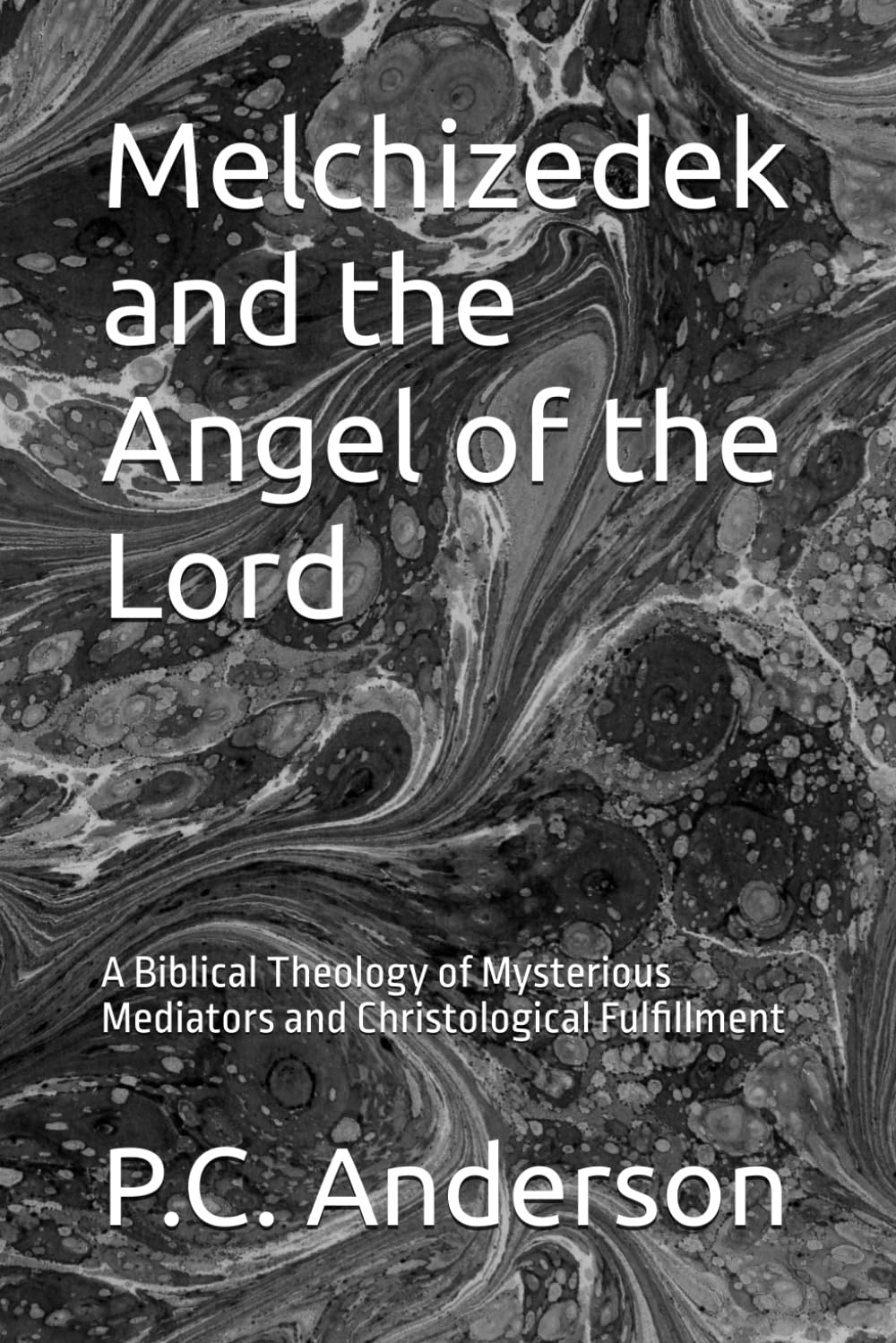 Melchizedek and the Angel of the Lord: A Biblical Theology of Mysterious Mediators and Christological Fulfillment (Angel of the Lord and Melchizedek)