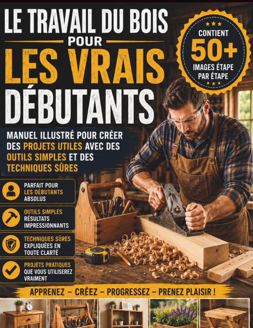 Le travail du bois pour les vrais débutants: Manuel illustré pour créer des projets utiles avec des outils simples et des techniques sûres