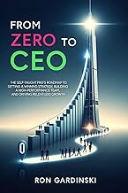 From Zero to CEO: The Self-Taught Pro's Roadmap to Setting a Winning Strategy, Building a High-Performance Team, and Driving Relentless Growth (The 'From Zero to...' Series)