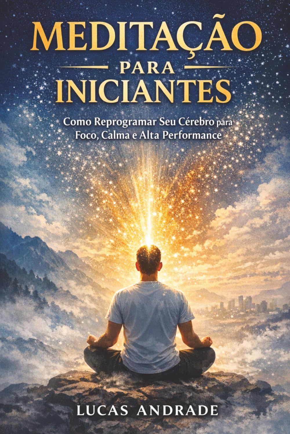 Meditação para Iniciantes: Como Reprogramar Seu Cérebro para Foco, Calma e Alta Performance