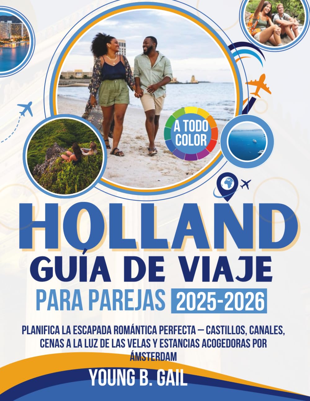 HOLANDA GUÍA DE VIAJE PARA PAREJAS 2025–2026: Planifica la Escapada Romántica Perfecta – Castillos, Canales, Cenas a la Luz de las Velas y Estancias