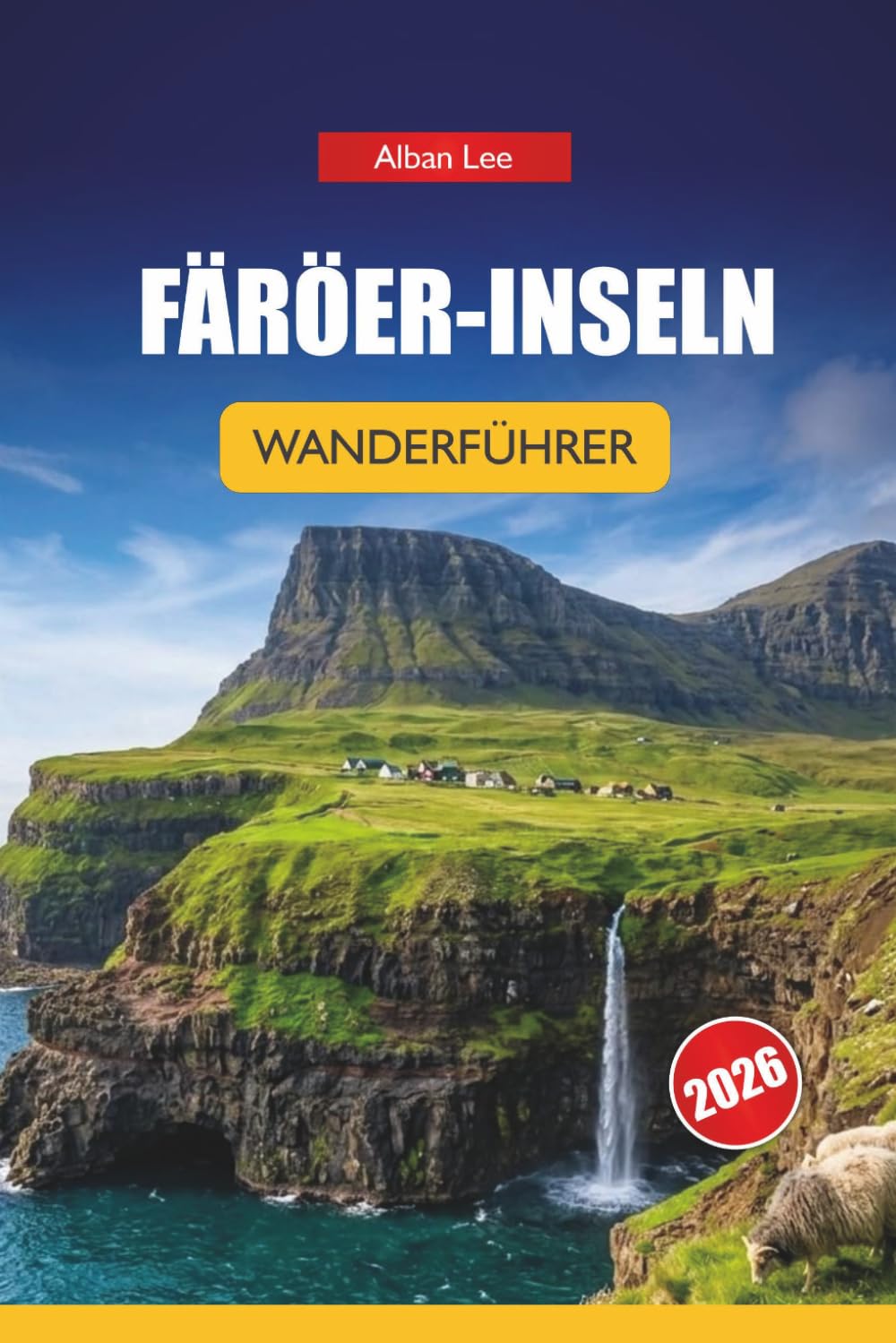 FÄRÖER-INSELN WANDERFÜHRER 2026: Versteckte nordische Wege, dramatische Klippenwanderungen und praktische Planung für unabhängige Outdoor-Besucher: 12 (Trailblazer’s Ultimate Hiking Guides)