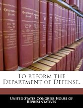 To Reform the Department of Defense.