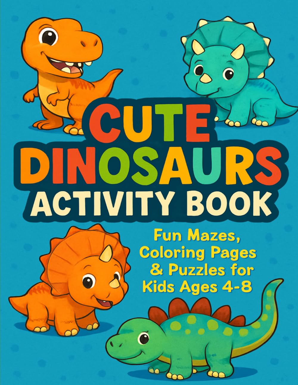 Cute Dinosaurs Activity Book: Fun Mazes, Coloring Pages & Puzzles for Kids Ages 4-7