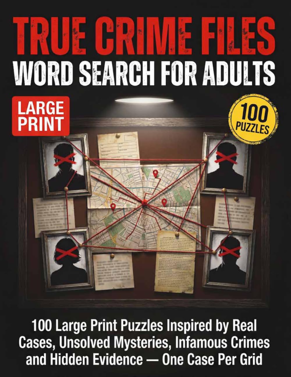 True Crime Files Word Search for Adults: 100 Large Print Puzzles Inspired by Real Cases, Cold Files, Infamous Crimes and Hidden Evidence — One Case Per Grid