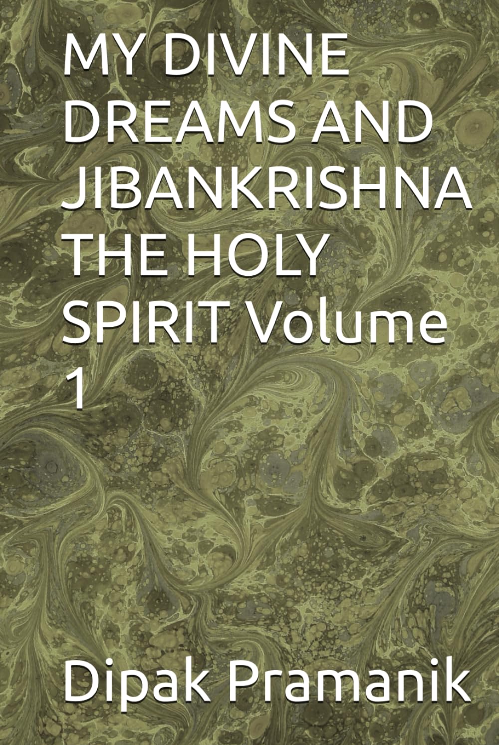 MY DIVINE DREAMS AND JIBANKRISHNA THE HOLY SPIRIT Volume 1