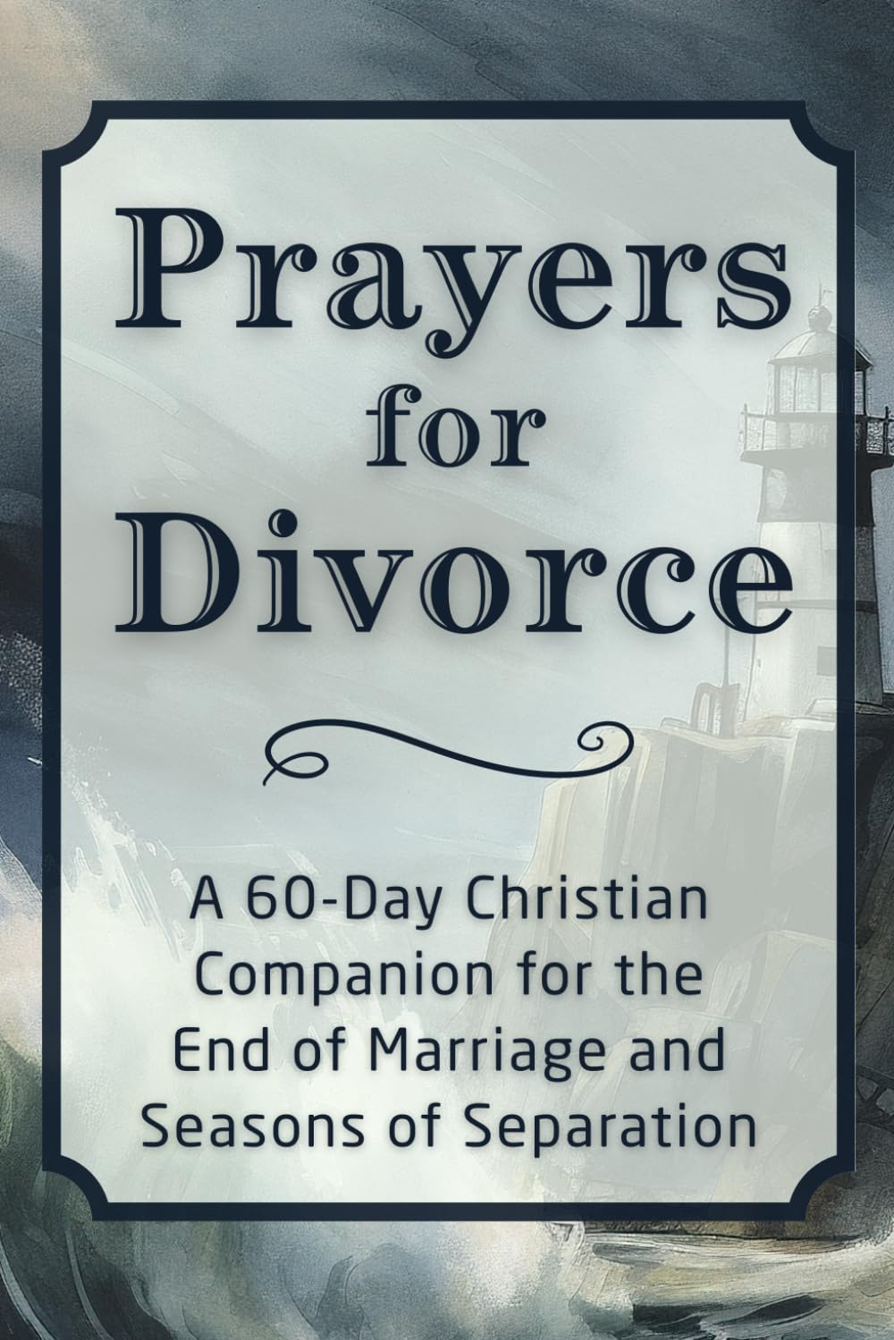 Prayers for Divorce: A 60-Day Christian Companion for the End of Marriage and Seasons of Separation (The Daily Prayer Companion Series)