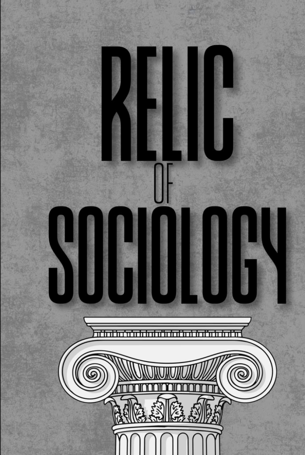 Relic of Sociology: Hidden Systems Behind How Society Actually Works (Relics of Stoics)