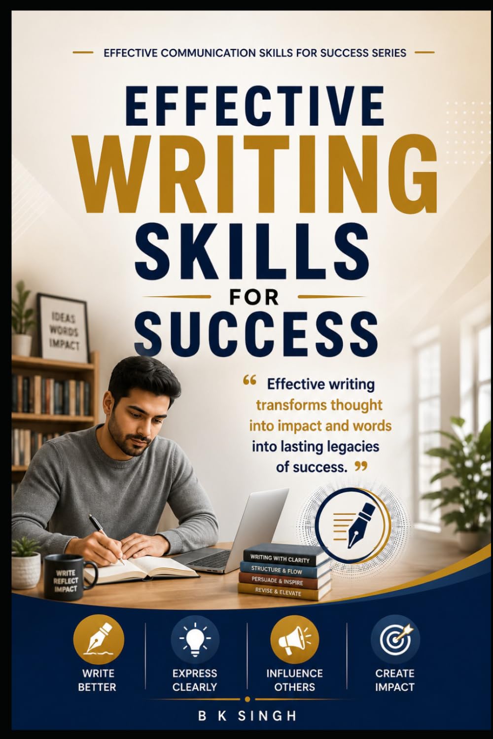 Effective Writing Skills for Success: Effective writing transforms thought into impact and words into lasting legacies of success (Effective Communication Skills for Success)