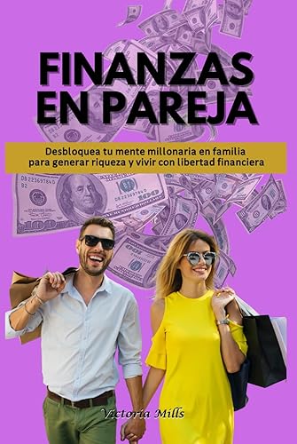 FINANZAS EN PAREJA: Desbloquea tu mente millonaria en familia para generar riqueza y vivir con libertad financiera (Mujer Millonaria)