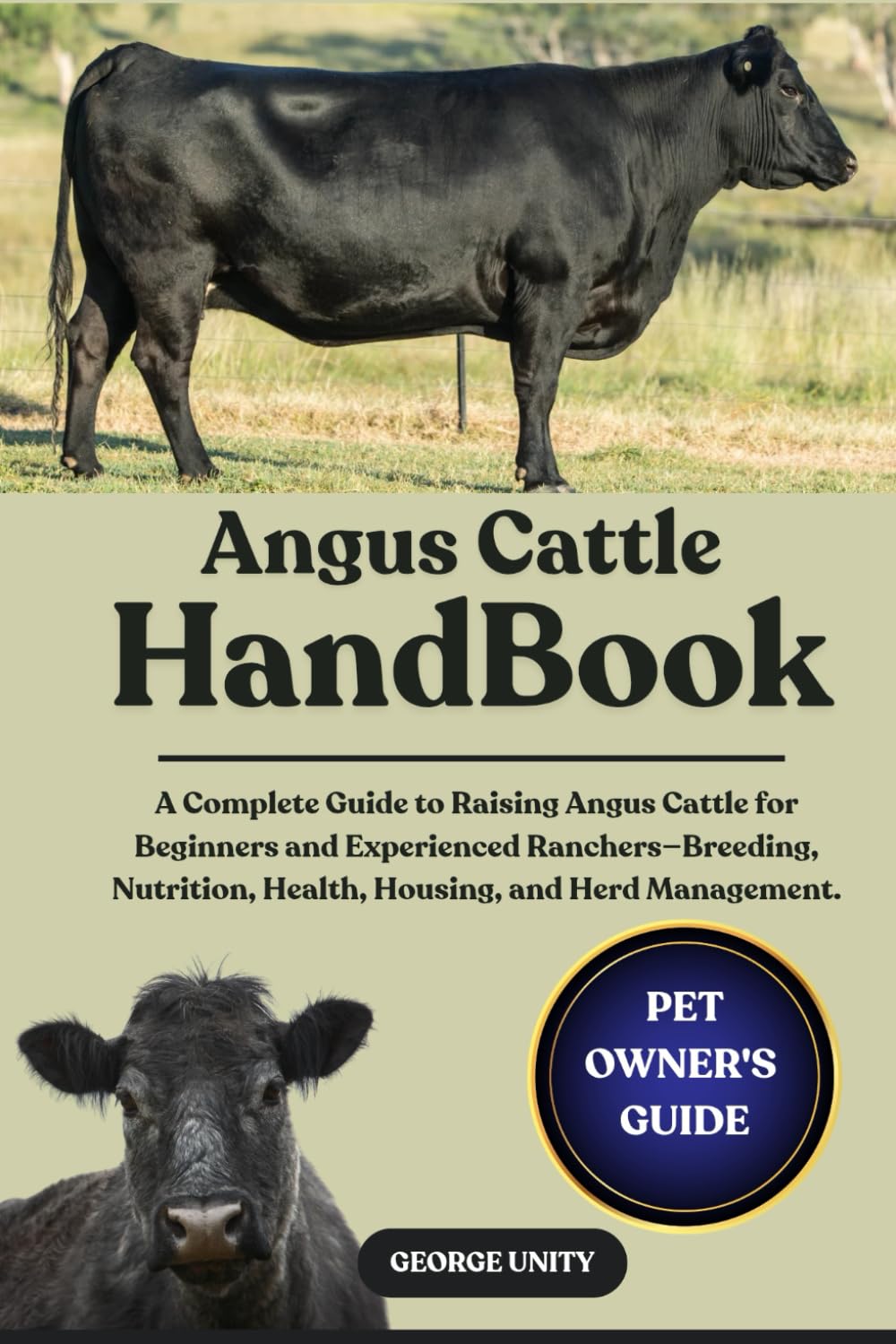 ANGUS CATTLE HANDBOOK: A Complete Guide to Raising Angus Cattle for Beginners and Experienced Ranchers—Breeding, Nutrition, Health, Housing, and Herd Management.