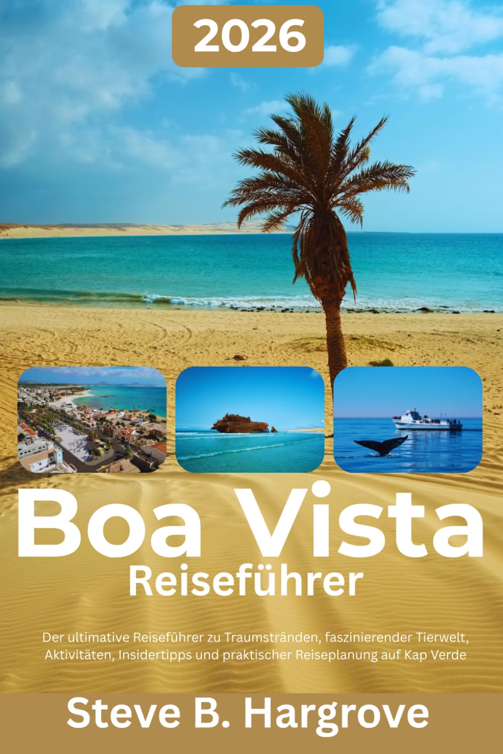 Boa Vista Reiseführer 2026: Für Traumstrände, faszinierende Tierwelt, unvergessliche Aktivitäten, echte Insidertipps und durchdachte Reiseplanung auf Kap Verde