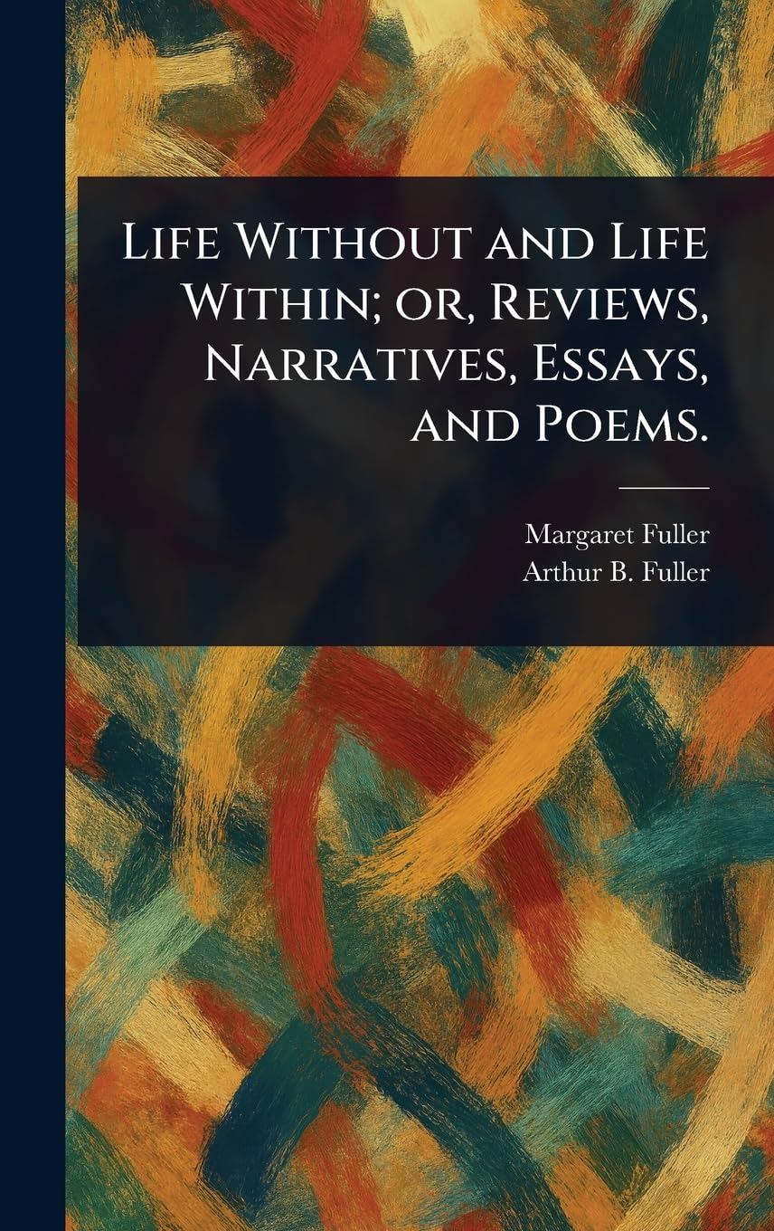 Life Without and Life Within; or, Reviews, Narratives, Essays, and Poems.