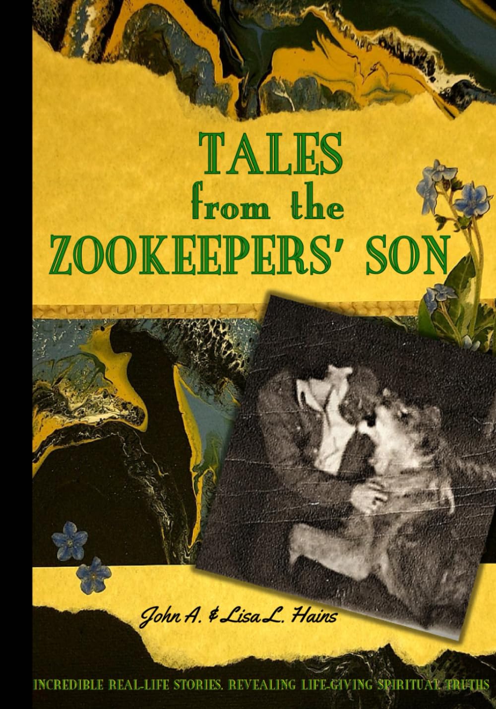 Tales from the Zookeepers' Son: Incredible Real-life Stories, Revealing Life-giving Spiritual Truths