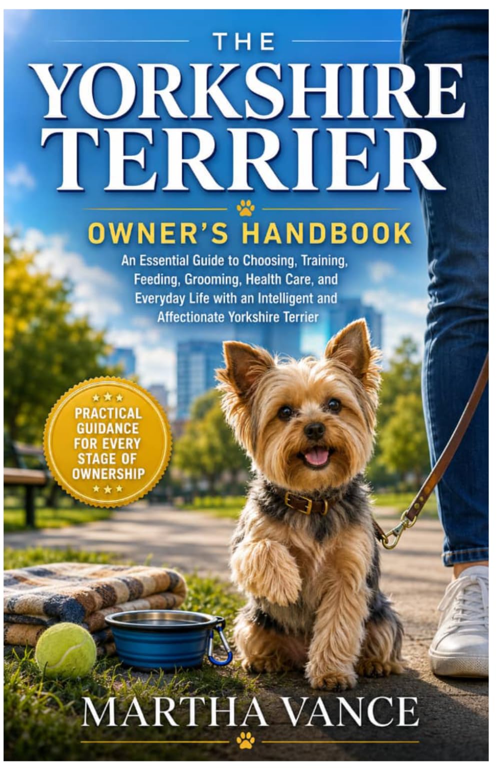 THE YORKSHIRE TERRIER OWNER’S HANDBOOK: An Essential Guide to Choosing, Training, Feeding, Grooming, Health Care, And Everyday Life with an Intelligent and Affectionate Yorkshire Terrier