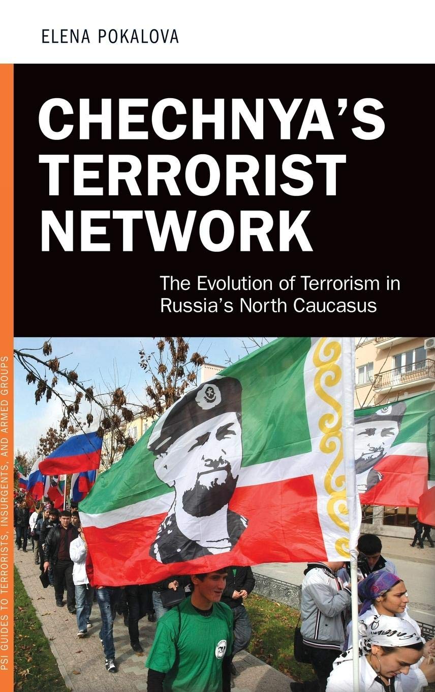 Chechnya's Terrorist Network: The Evolution of Terrorism in Russia's North Caucasus (PSI Guides to Terrorists, Insurgents, and Armed Groups)
