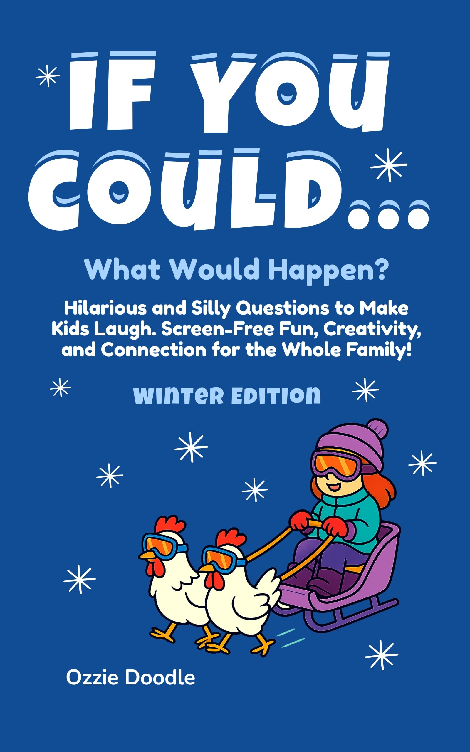 If You Could... What Would Happen? Winter Edition: Hilarious and Silly Questions to Make Kids Laugh. Screen-Free Fun, Creativity, and Connection for the Whole Family!