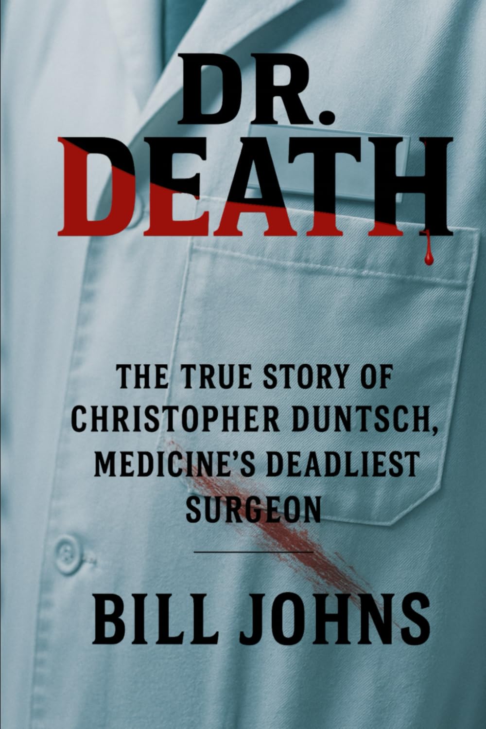 Dr. Death: The True Story of Christopher Duntsch, Medicine’s Deadliest Surgeon (Hidden Evil: The True Crime Stories)