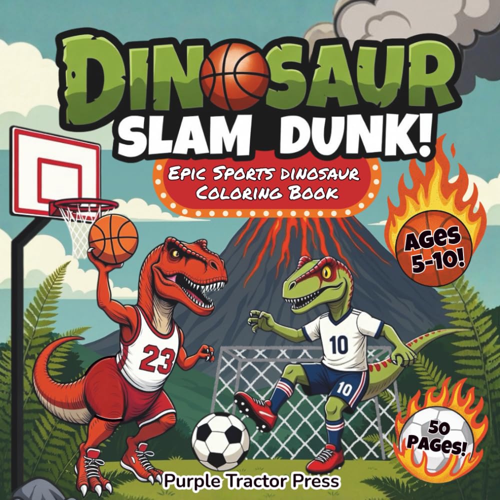Dinosaur Slam Dunk! Epic Sports Dinosaurs Coloring Book: 50 Fierce Dinosaurs Crushing Basketball, Soccer, Football, Hockey, Baseball & More For Kids Ages 5–10