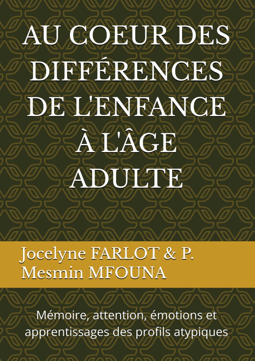 AU COEUR DES DIFFERENCES de l'enfance à l'âge adule: Mémoire, attention, émotions et apprentissages des profils atypiques