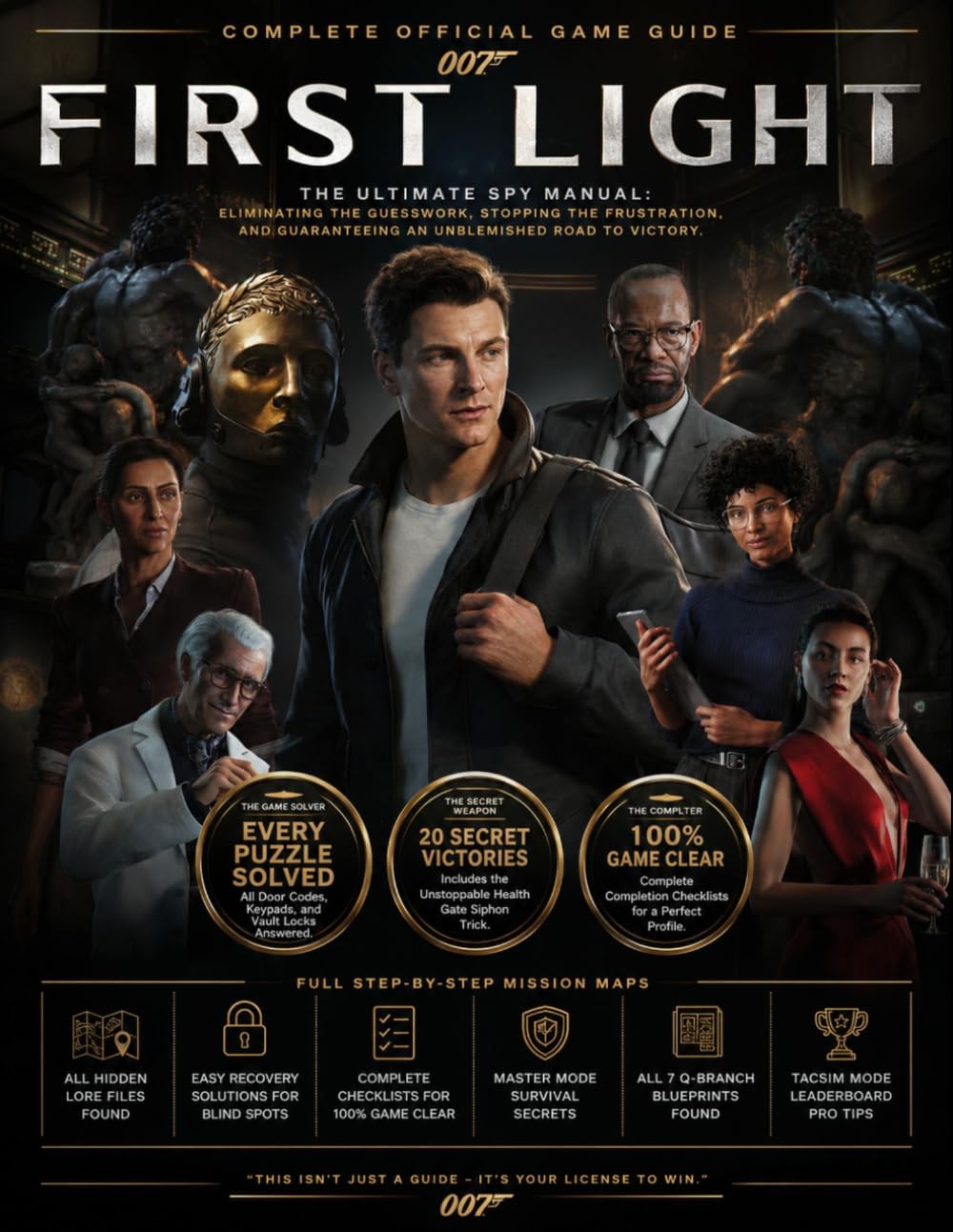 007 FIRST LIGHT: COMPLETE OFFICIAL GAME GUIDE Ultimate Beginner-to-Expert Strategy Companion for Mastering Stealth Missions, Tactical Combat, ... Weapons Upgrades, and Every Hidden Secret