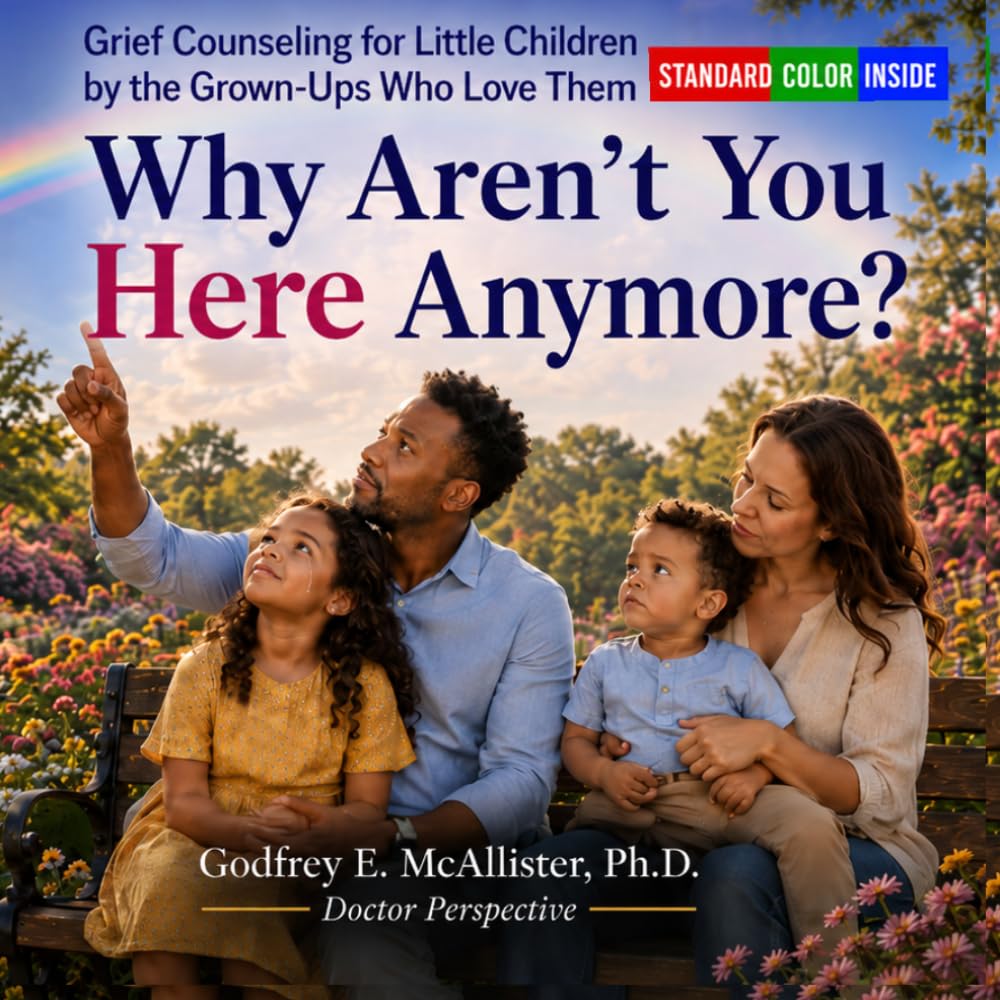 Why Aren't You Here?: Grief Counseling for Little Children by the Grown-Ups Who Love Them [Standard Color Inside] (The Science & Theology of Grief - Understanding, Mitigating & Overcoming Grief)