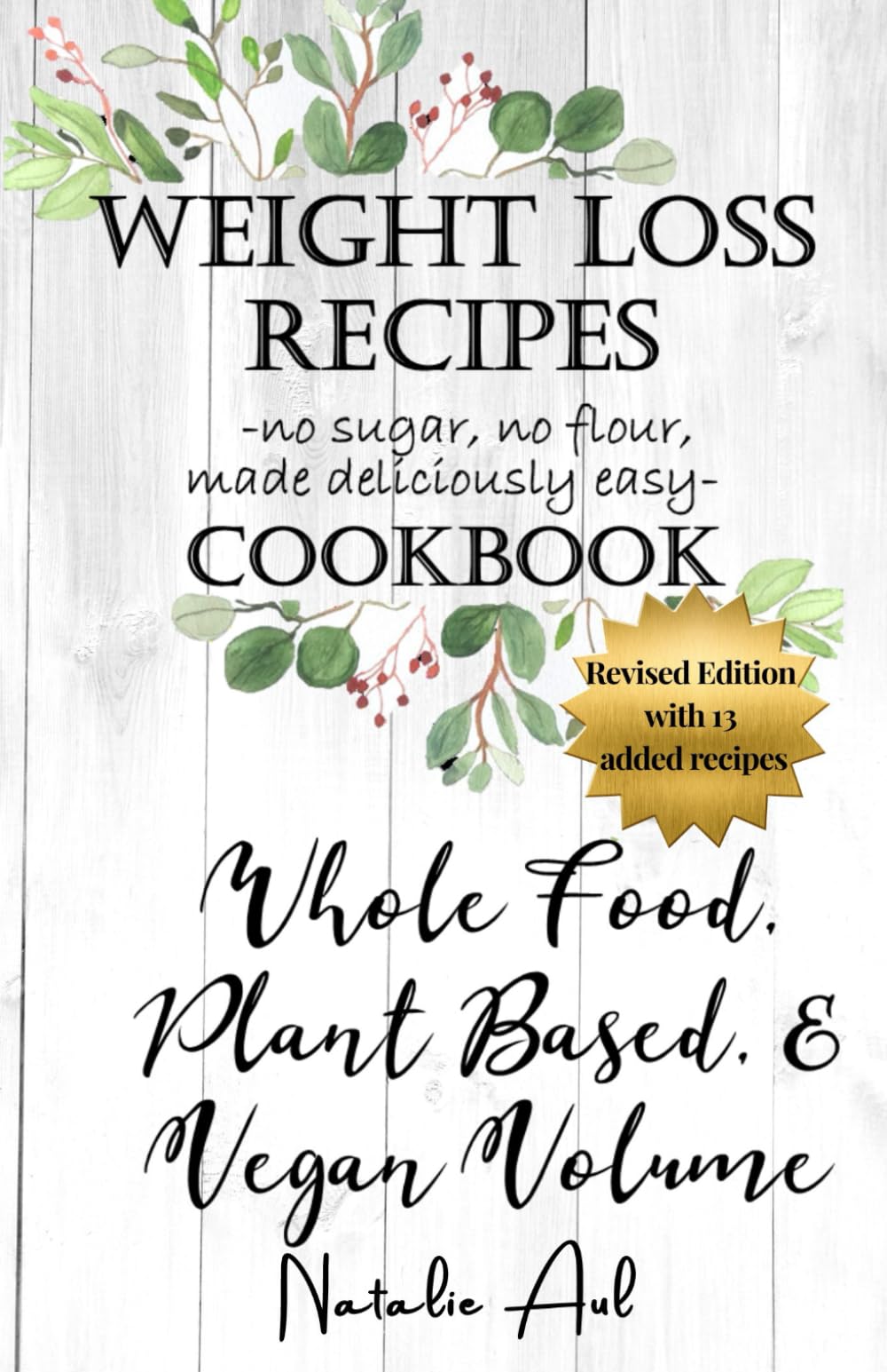 Weight Loss Recipes Cookbook Whole Food, Plant Based, & Vegan Volume REVISED EDITION