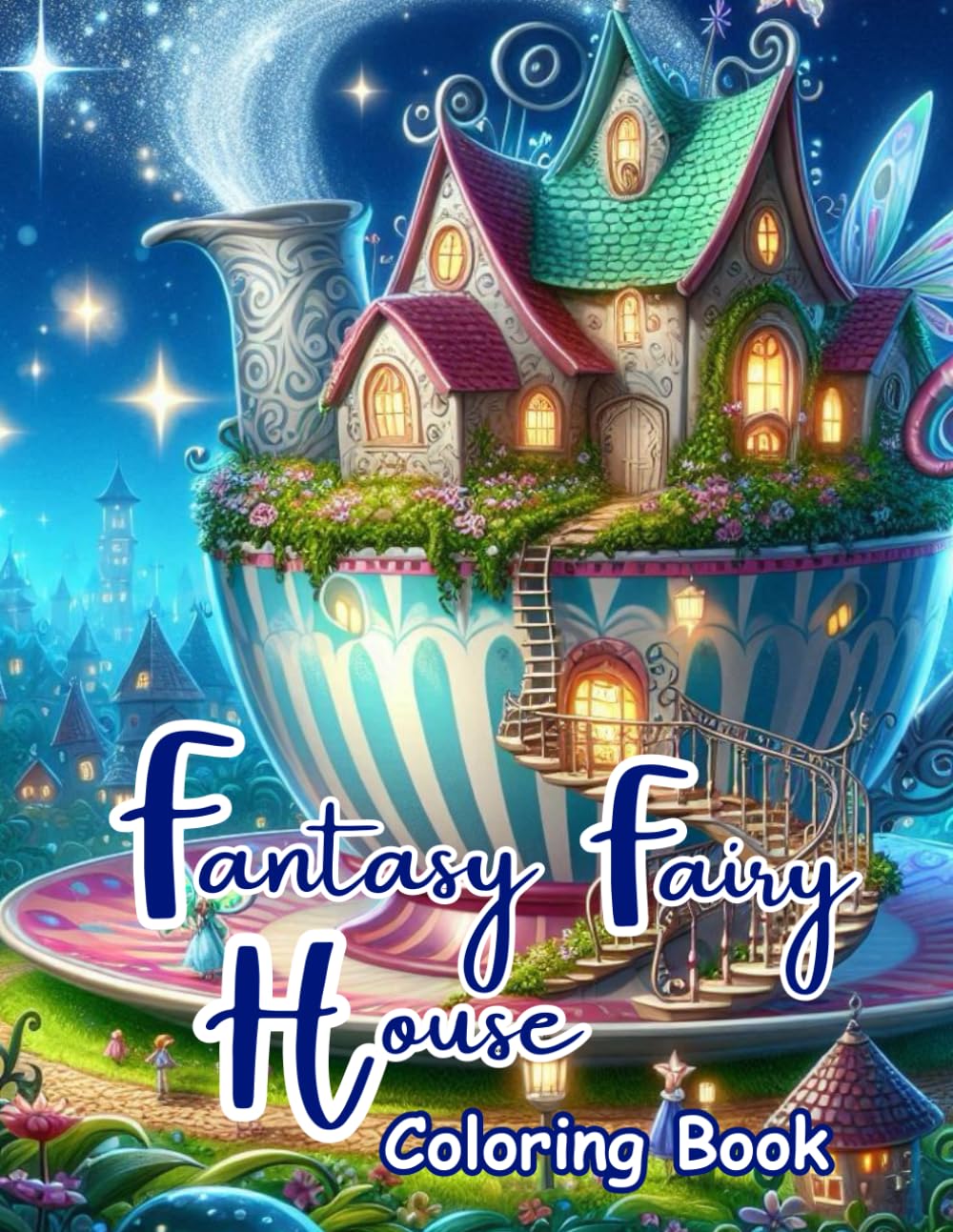 Fantasy Fairy House Coloring Book: Enchanted Fairy Houses, Cozy Fantasy Cottages, Magical Mushroom Homes, Whimsical Forest Villages & Dreamy Fairy ... Relaxation, Stress Relief and Creative Calm