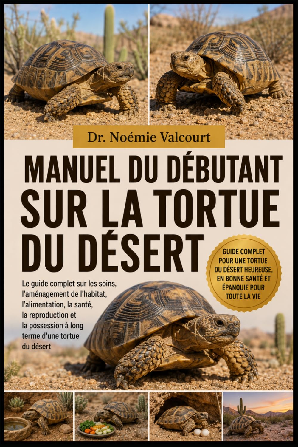 MANUEL DU DÉBUTANT SUR LA TORTUE DU DÉSERT: Le guide complet sur les soins, l'aménagement de l'habitat, l'alimentation, la santé, la reproduction et la possession à long terme d'une tortue du désert
