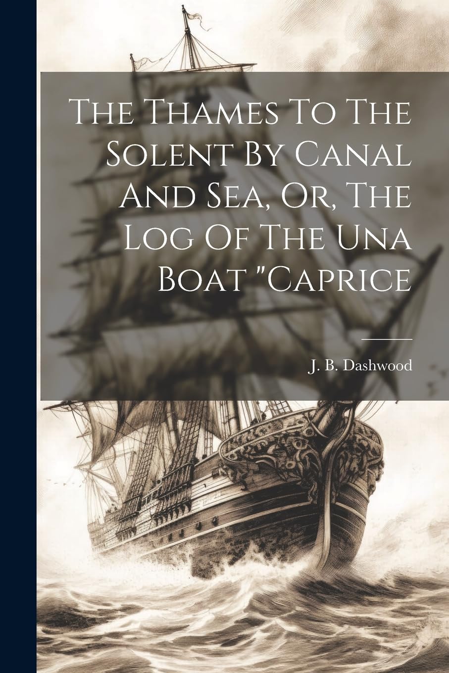 The Thames To The Solent By Canal And Sea, Or, The Log Of The Una Boat "caprice