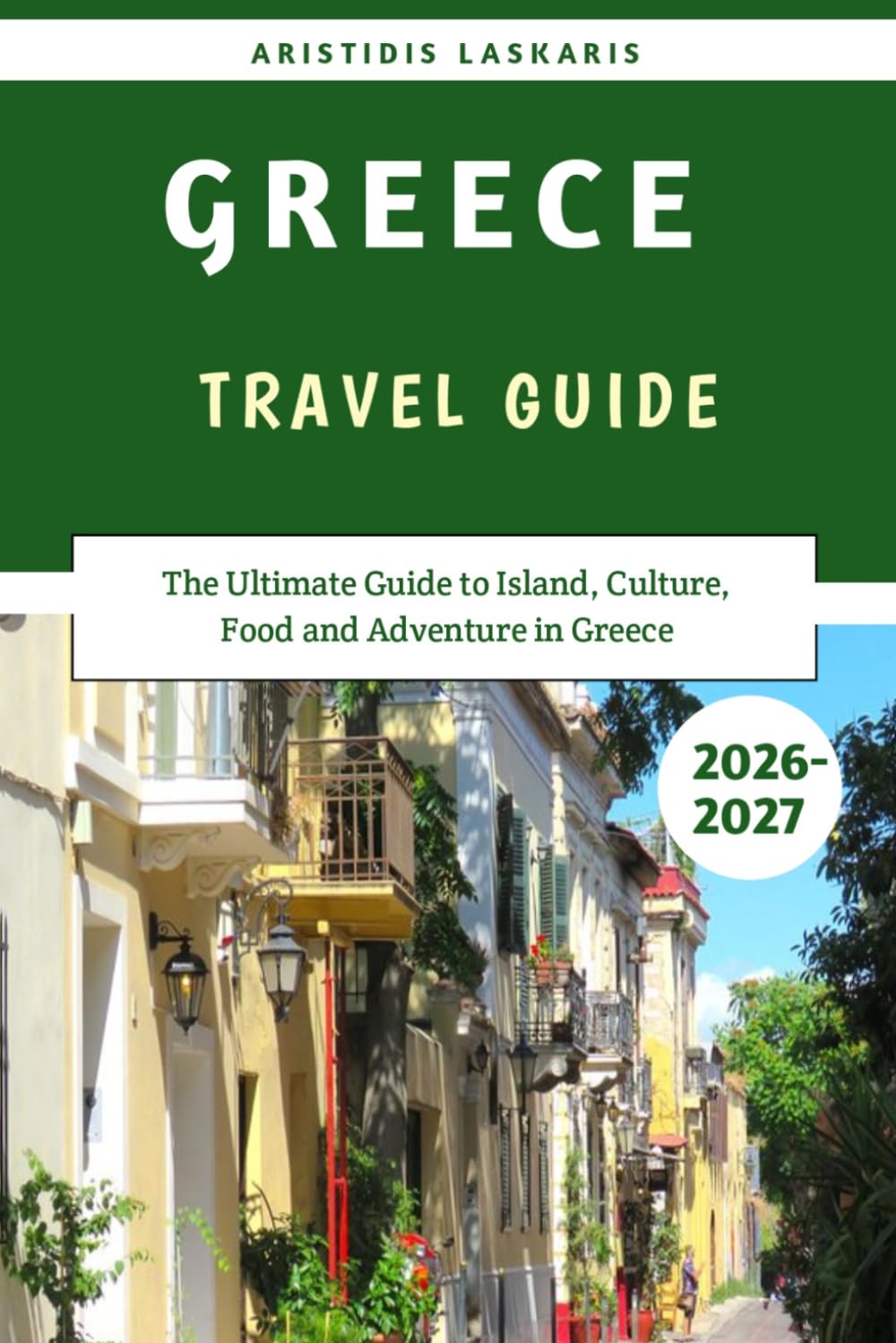 Greece Travel Guide 2026-2027: The Ultimate Guide to Island, Culture, Food and Adventure in Greece