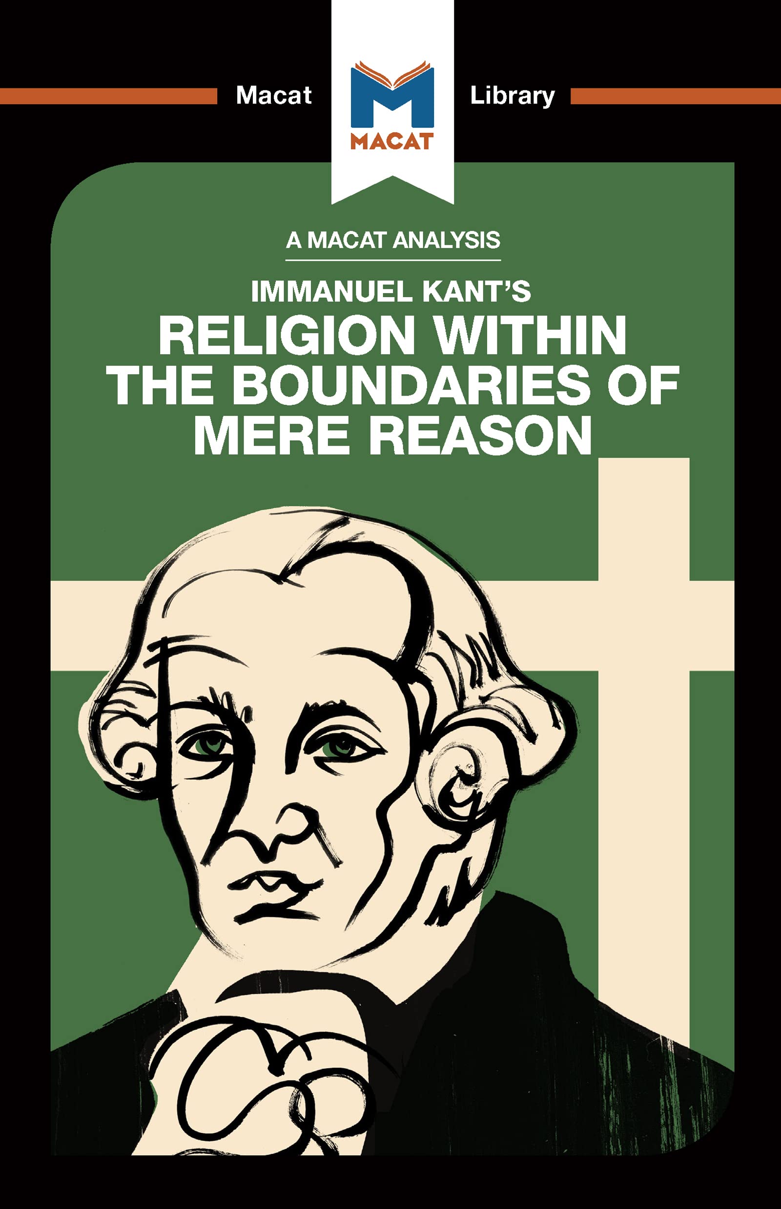 An Analysis of Immanuel Kant's Religion within the Boundaries of Mere Reason: Religion within the Boundaries of Mere Reason (The Macat Library)