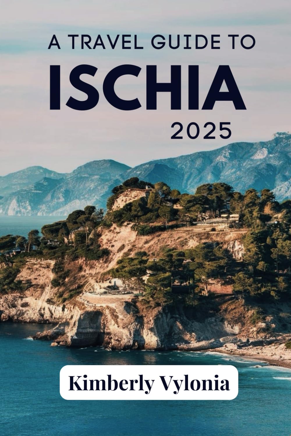 A TRAVEL GUIDE TO ISCHIA 2025: Escape to a World of Natural Hot Springs, Stunning Coastlines, and Italian Flair
