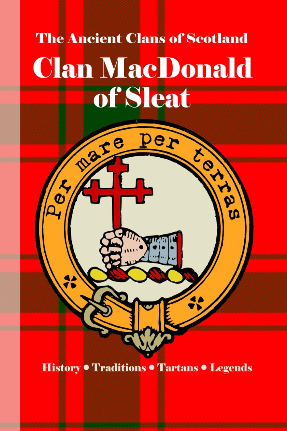 Clan MacDonald of Sleat: A Concise History of Scotland’s Lords of Sleat and the Sea-King’s Heirs (The Ancient Clans of Scotland)
