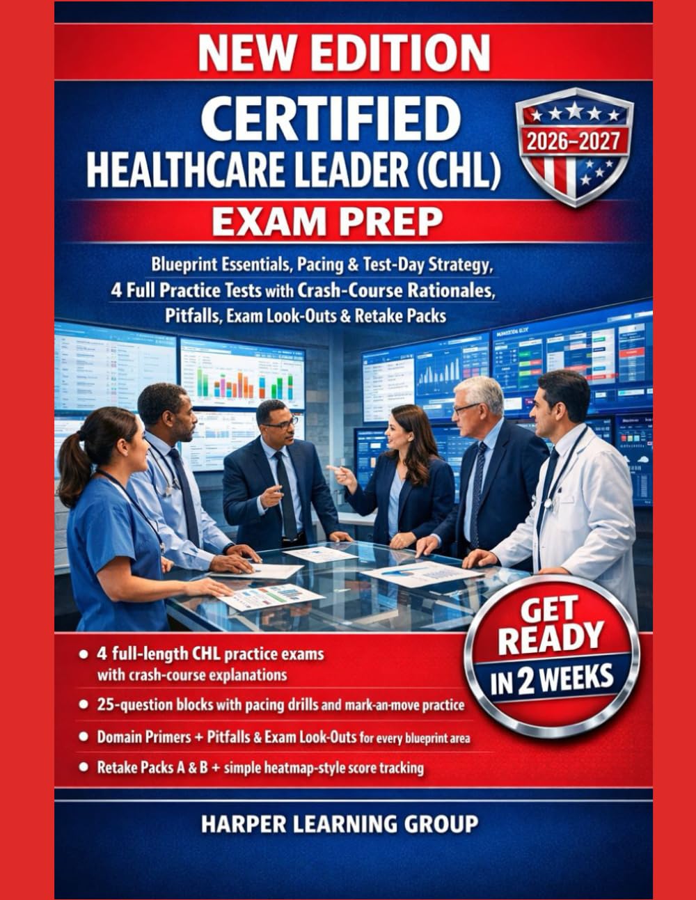 CERTIFIED HEALTHCARE LEADER (CHL) EXAM PREP: PACING & TEST-DAY STRATEGY, 4 FULL PRACTICE TESTS WITH CRASH-COURSE RATIONALES, PITFALLS, EXAM LOOK-OUTS & RETAKE PACKS