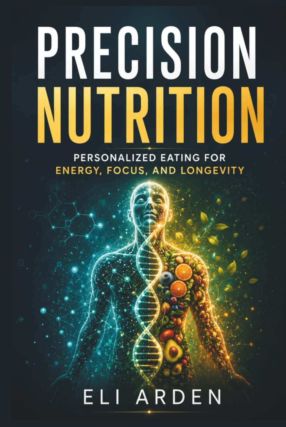 Precision Nutrition: Personalized Eating for Energy, Focus, and Longevity (Beyond Human)