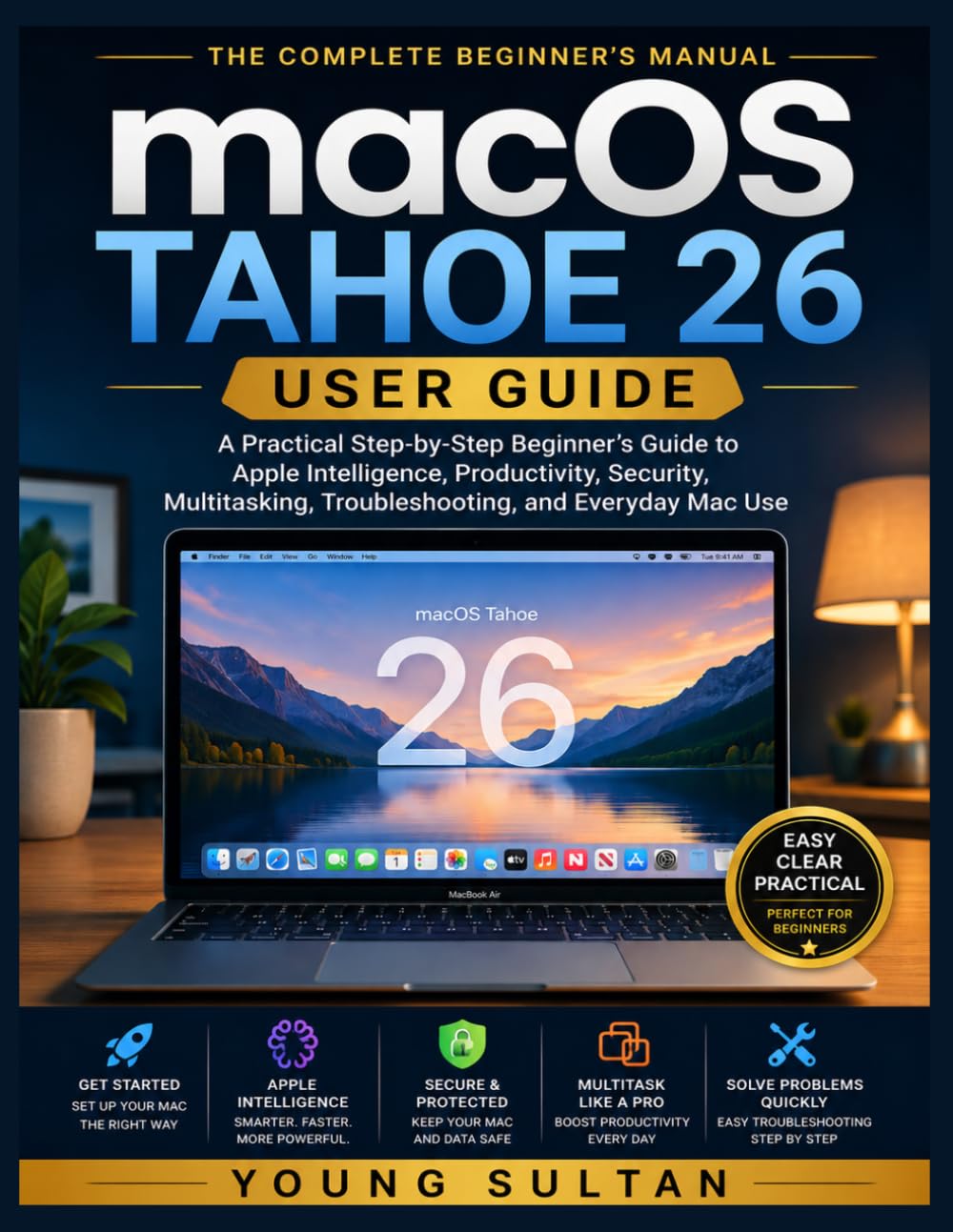 MacOS Tahoe 26 User Guide: A Practical Step-by-Step Beginner’s Guide to Apple Intelligence, Productivity, Security, Multitasking, Troubleshooting, and Everyday Mac Use