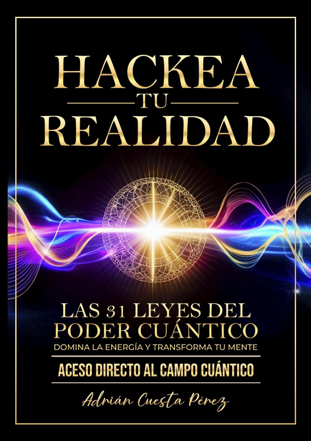 HACKEA TU REALIDAD: LAS 31 LEYES DEL PODER CUÁNTICO - DOMINA LA ENERGÍA Y TRANSFORMA TU MENTE