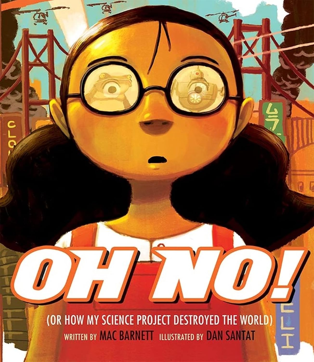 Book cover oh "Oh No!: Or How My Science Project Destroyed the World," written by Mac Barnett and illustrated by Dan Santat, featuring a brown-skinned child wearing round black eyeglasses staring in shock; the background is city in smoky ruins; a giant amphibian and robot are reflected in the glasses