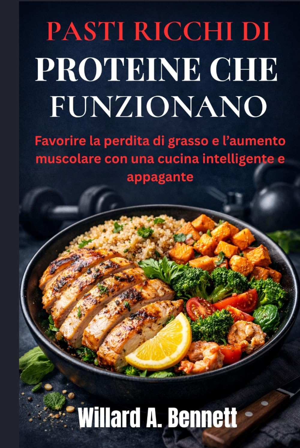PASTI RICCHI DI PROTEINE CHE FUNZIONANO: Favorire la perdita di grasso e l’aumento muscolare con una cucina intelligente e appagante