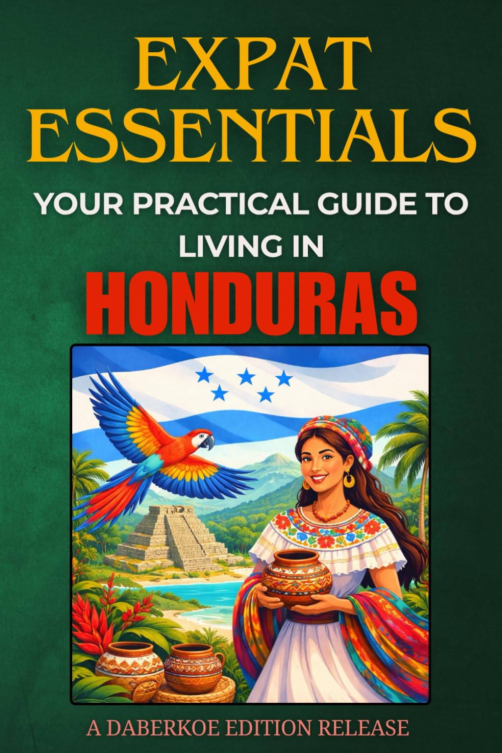 Expat Essentials: Your Practical Guide to Living in Honduras