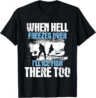 When Hell Freezes Over I'll Ice Fish There - Ice Fishing T-Shirt