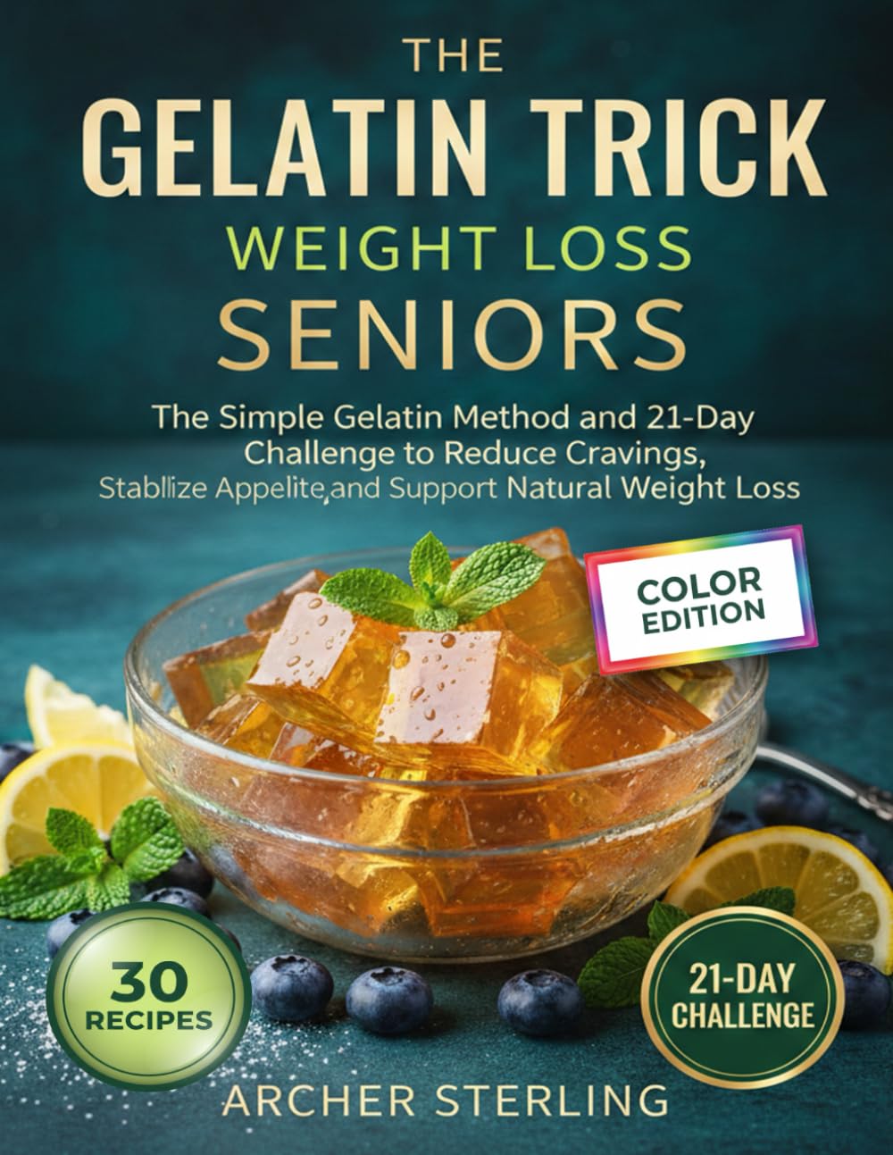 The Gelatin Trick To Lose Weight Seniors: The Simple Gelatin Method and 21-Day Challenge to Reduce Cravings, Stabilize Color Edition