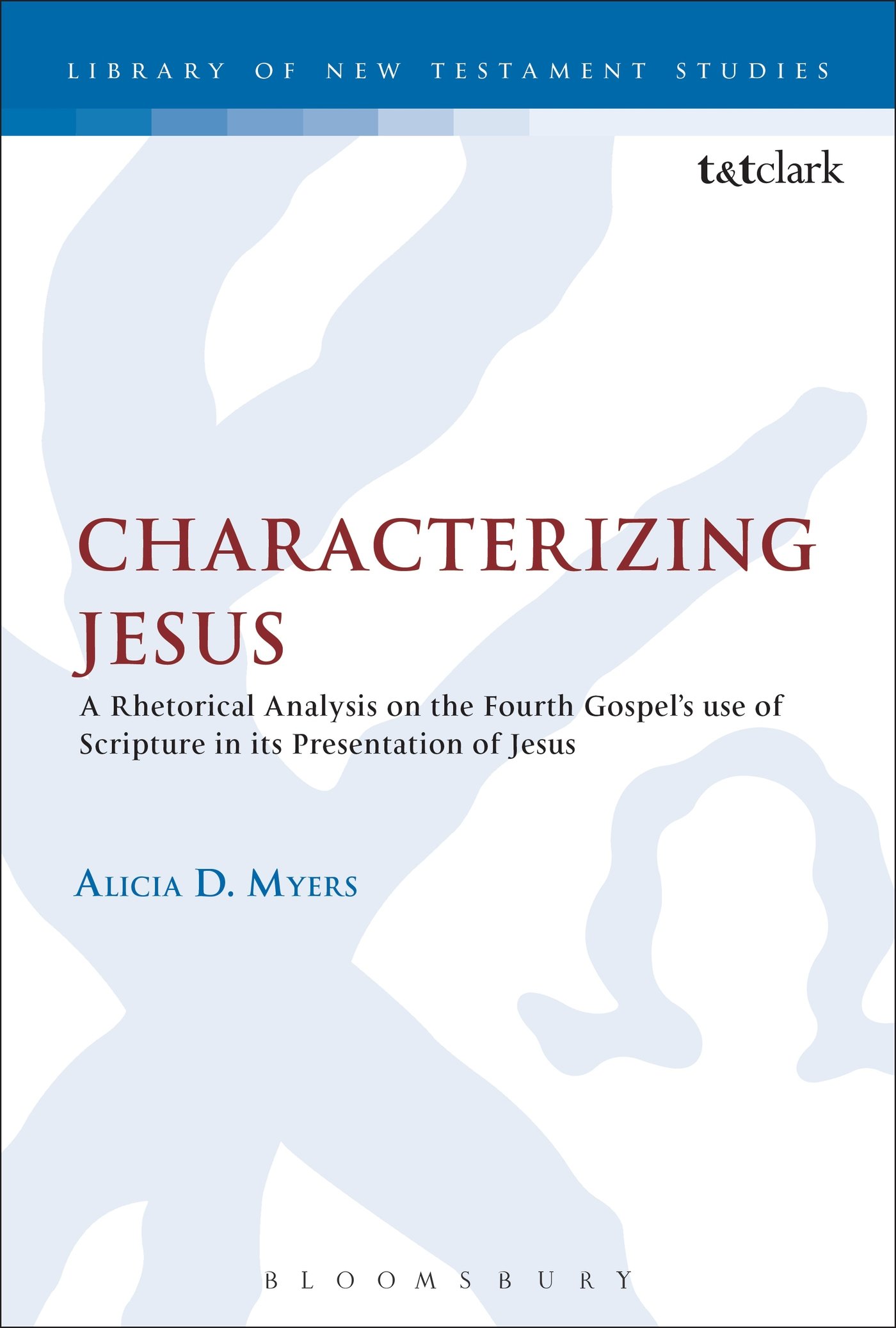 Characterizing Jesus: A Rhetorical Analysis On The Fourth Gospel's Use Of Scripture In Its Presentation Of Jesus (The Library of New Testament Studies)